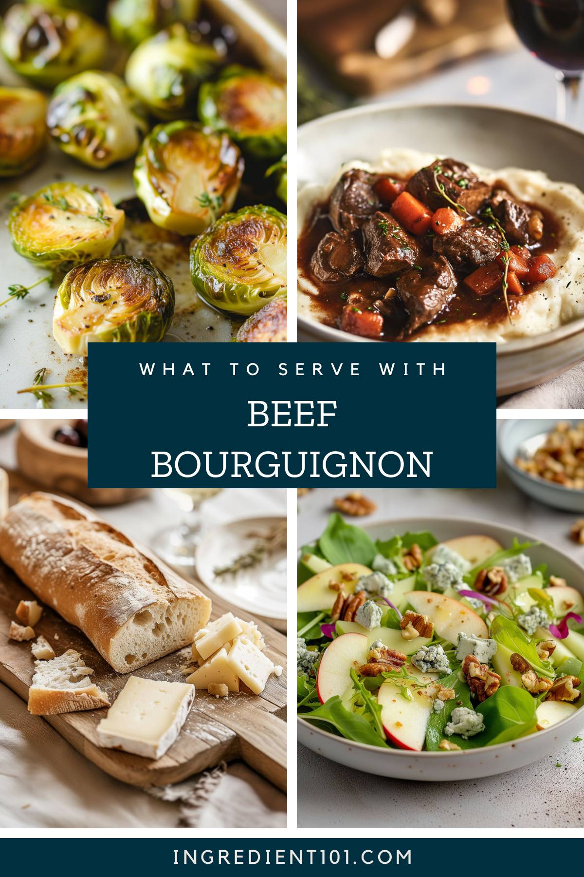 What to serve with beef bourguignon including creamy mashed potatoes, roasted Brussels sprouts, blue cheese and walnut salad and French baguette.